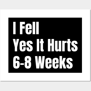 I Fell Yes It Hurts 6-8 Weeks Posters and Art